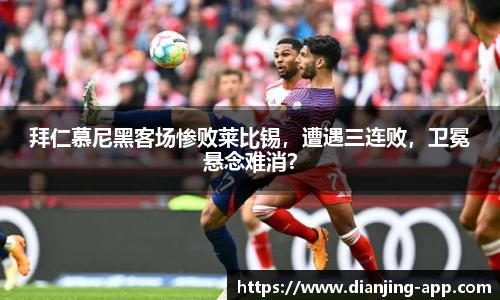拜仁慕尼黑客场惨败莱比锡，遭遇三连败，卫冕悬念难消？